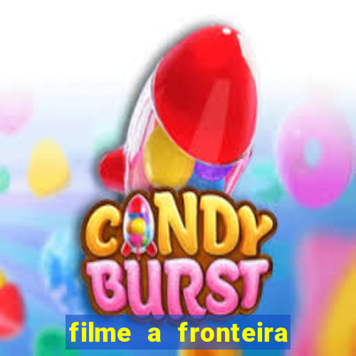 filme a fronteira 2007 completo dublado